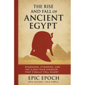 The Rise and Fall of Ancient Egypt: Pharaohs, Pyramids, and the 3,000-Year Kingdom That Finally Fell Silent - Paperback