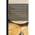 Finance, Business and the Business of Life, Written by B.C. Forbes, Business and Financial Editor of the New York American - Hardcover