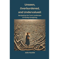 Unseen, Overburdened, and Undervalued: Navigating the Toxic Landscape of Family Caregiving - Paperback