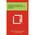 A Short History of Veterinary Medicine in America - Hardcover