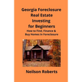 Foreclosure Investing in Georgia Real Estate for Beginners: How to Find & Finance Foreclosed Properties - Paperback