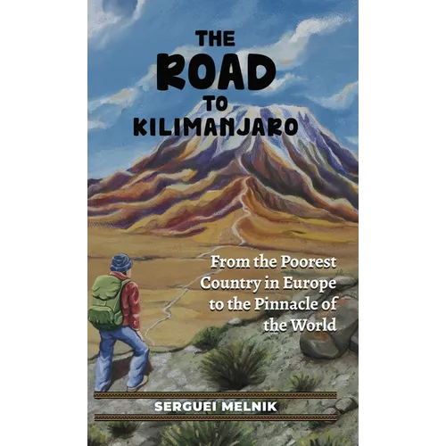 The Road to Kilimanjaro: From the Poorest Country in Europe to the Pinnacle of the World - Hardcover