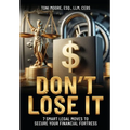 DON'T LOSE IT 7 Smart Legal Moves to Secure Your Financial Fortress - Hardcover