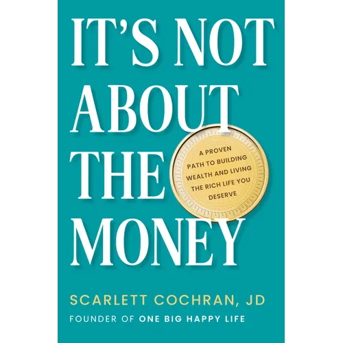 It's Not about the Money: A Proven Path to Building Wealth and Living the Rich Life You Deserve - Hardcover