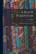 A Black Byzantium: the Kingdom of Nupe in Nigeria - Paperback