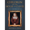 Children of the House of Cleves: Anna and Her Siblings - Hardcover