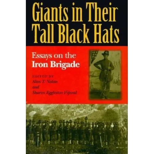Giants in Their Tall Black Hats: Essays on the Iron Brigade - Hardcover