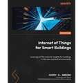 Internet of Things for Smart Buildings: Leverage IoT for smarter insights for buildings in the new and built environments - Paperback
