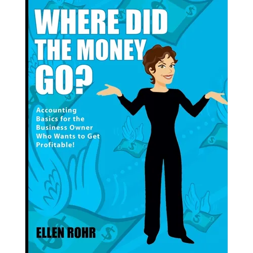 Where Did the Money Go?: Accounting Basics for the Business Owner Who Wants to Get Profitable - Paperback