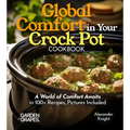 Global Comfort Crock Pot Cookbook: A World of Comfort Awaits in 100+ Recipes, With Dishes From Mongolian Beef, Spanish Paella to Alabama White BBQ Chi - Paperback