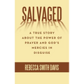 Salvaged: A True Story About the Power of Prayer and God's Mercies in Disguise - Paperback