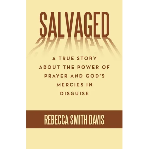 Salvaged: A True Story About the Power of Prayer and God's Mercies in Disguise - Paperback