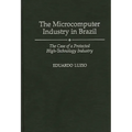 The Microcomputer Industry in Brazil: The Case of a Protected High-Technology Industry - Hardcover