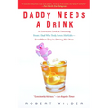 Daddy Needs a Drink: An Irreverent Look at Parenting from a Dad Who Truly Loves His Kids-- Even When They're Driving Him Nuts - Paperback