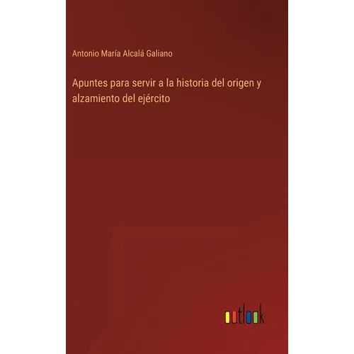 Apuntes para servir a la historia del origen y alzamiento del ejército - Hardcover