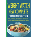 Weight Watch New Complete Cookbook 2024: Easy, Selected and Delicious Recipes to Energize your Mind and Help you Lose Weight - Paperback