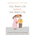 Our Best Life Before the Best Life: A Guide to Dating, Sex, and Marriage - Paperback