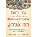 Cultures of the Medieval Kingdom of Jerusalem: Frontier Inventiveness in the Age of the Crusades - Hardcover