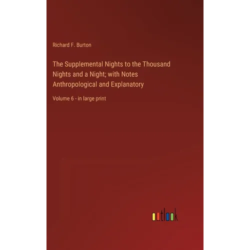 The Supplemental Nights to the Thousand Nights and a Night; with Notes Anthropological and Explanatory: Volume 6 - in large print - Hardcover