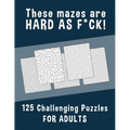 These Mazes are HARD AS F*CK! - 125 Challenging Puzzles for Adults: Perfect activity to relax after a long day at the office. Brain Games For Master P - Paperback