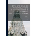 Lives of the Saints, With a Practical Instruction on the Life of Each Saint, for Every day in Year; Volume 2 - Paperback