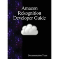 Amazon Rekognition Developer Guide - Hardcover