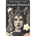 The Rise of the SIGMA Female: Embracing Independence, Defying Expectations, and Redefining Strength - Paperback