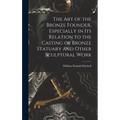 The art of the Bronze Founder, Especially in its Relation to the Casting of Bronze Statuary and Other Sculptural Work - Hardcover