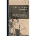 Origin of the Red Men: An Authentic History of the Peopling of America by the Atlantians and Tyrians; the Origin of the Toltecs, the Descript - Hardcover