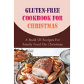 Gluten-free Cookbook For Christmas: A Book Of Recipes For Family Food On Christmas - Paperback