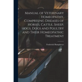 Manual of Veterinary Homeopathy, Comprising Diseases of Horses, Cattle, Sheep, Hogs, Dogs and Poultry and Their Homeopathic Treatment - Paperback