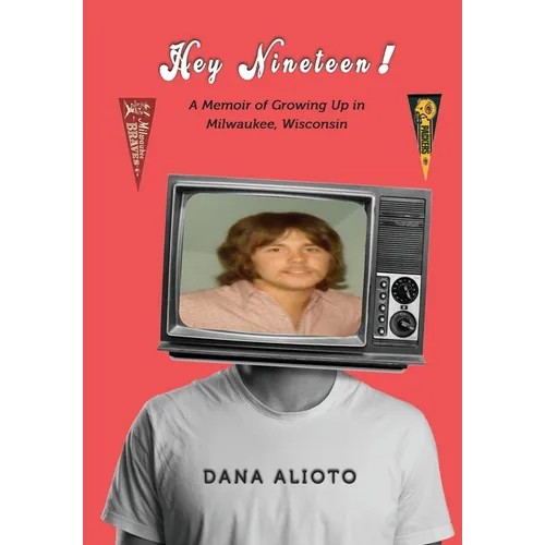 Hey Nineteen! A Memoir of Growing Up in Milwaukee, Wisconsin - Hardcover