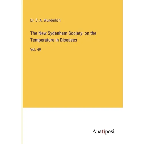 The New Sydenham Society: on the Temperature in Diseases: Vol. 49 - Paperback