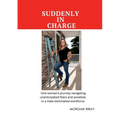 Suddenly In Charge: One woman's journey navigating unanticipated fears and anxieties in a male-dominated workforce - Paperback