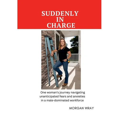 Suddenly In Charge: One woman's journey navigating unanticipated fears and anxieties in a male-dominated workforce - Paperback