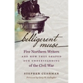 Belligerent Muse: Five Northern Writers and How They Shaped Our Understanding of the Civil War - Paperback