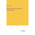 Twelve Lectures on the Great Events of Unfulfilled Prophecy - Hardcover