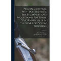 Pigeon Shooting. With Instructions For Beginners And Suggestions For Those Who Participate In The Sport Of Pigeon Shooting - Hardcover