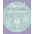 Essential Self-Care: Tarot, Breathwork, Astrology, Moon Cycles, Restorative Recipes, Crystals, and More - Hardcover