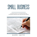 Small Business: A Complete Guide to Accounting Principles, Bookkeeping Principles and Taxes for Small Business - Hardcover