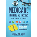 Medicare Turning 65 in 2025: Most Common Medicare Questions Answered - Paperback