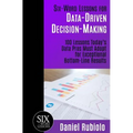 Six-Word Lessons for Data-Driven Decision-Making: 100 Lessons Today's Data Pros Must Adopt for Exceptional Bottom-Line Results - Paperback