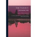 The Tuzuk-i-Jahangiri; or, Memoirs of Jahangir. Translated by Alexander Rogers. Edited by Henry Beveridge - Paperback