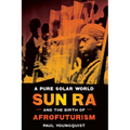 A Pure Solar World: Sun Ra and the Birth of Afrofuturism - Paperback