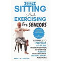 Sitting and Exercising for Seniors: A Simple To Perform At-Home Workouts Guide To Improve Posture, Increase Balance, Prevent Injury And More - Paperback