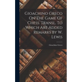 Gioachino Greco On The Game Of Chess. Transl. To Which Are Added Remarks By W. Lewis - Hardcover