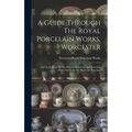 A Guide Through The Royal Porcelain Works, Worcester: And An Epitome Of The History Of Pottery And Porcelain With The Marks On Worcester Porcelain - Hardcover