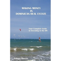 Making Money in Dominican Republic Real Estate: Your Complete Guide to Investing in the DR - Paperback