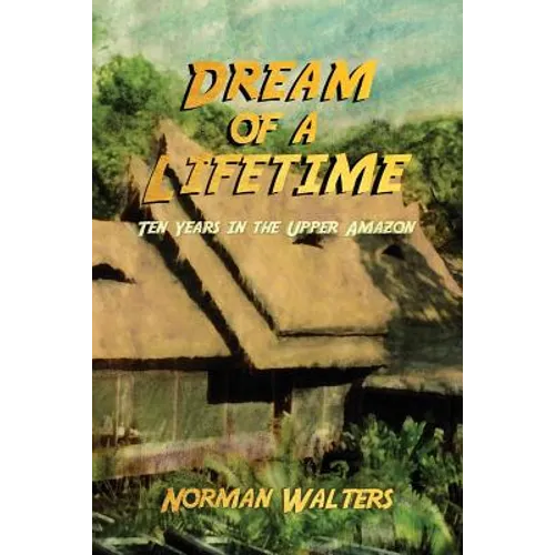 Dream of a Lifetime: Ten Years in the Upper Amazon - Paperback