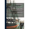 Phelps's Travellers' Guide Through The United States; Containing Upwards Of Seven Hundred Rail-road, Canal, And Stage And Steam-boat Routes, Accompani - Paperback